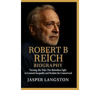 ROBERT B REICH BIOGRAPHY: Turning the Tide: The Relentless Fight to Unmask Inequality and Reclaim the Common Good