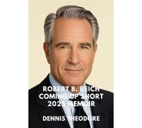 ROBERT B. REICH COMING UP SHORT 2025 MEMOIR: Inequality, Democracy, and the Fight for America’ Economic Affairs