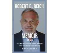 ROBERT B. REICH MEMOIR 2025: A Life Between Reform, Reality, and the American Dream
