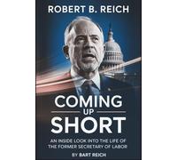 Robert B. Reich New Memoir & Behind The Scenes of Coming Up Short: AN INSIDE LOOK INTO TO THE LIFE OF THE FORMER SECRETARY OF LABOUR