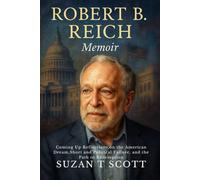 Robert B Reich New Memoir: Coming Up Reflections on the American Dream,Short and Political Failure, and the Path to Redemption