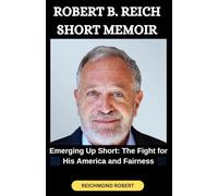 ROBERT B. REICH SHORT MEMOIR: Emerging Up Short: The Fight for His America and Fairness