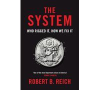 Robert B. Reich The System: Who Rigged It, How We Fix It (Tascabile)