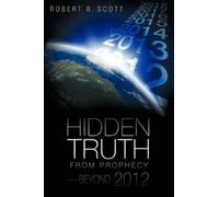 Robert B. Scott Hidden Truth from Prophecy-Beyond 2012 (Tascabile)