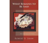 Robert B Shaw What Remains to Be Said (Tascabile)
