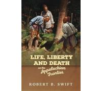 Robert B Swift Life, Liberty and Death on the Appalachian Frontier (Tascabile)