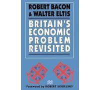 Robert Bacon Walter Eltis Britain’s Economic Problem Revisited (Tascabile)