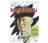 Robert Baden-Powell. Il fondatore degli scout