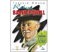 Robert Baden-Powell. Il fondatore degli scout