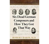 Robert Bakos Six Dead German Composers and How They Got That Way (Tascabile)