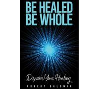 Robert Baldwin Be Healed, Be Whole (Tascabile)