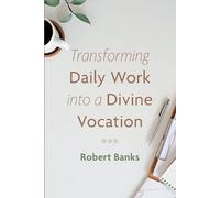 Robert Banks Transforming Daily Work Into a Divine Vocation (Tascabile)