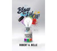 Robert Belle Blow the Lid Off: Reclaim Your Stolen Creativity, Incre (Tascabile)
