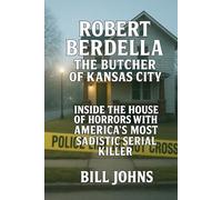 Robert Berdella: The Butcher of Kansas City: Inside the House of Horrors and America’s Most Sadistic Serial Killer