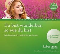 Robert Betz Du bist wunderbar so wie du bist - Meditations Wie Frauen sich (CD)