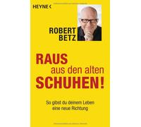 Robert Betz Raus aus den alten Schuhen: So gibst du deinem Leben ei (Tascabile)