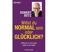 Robert Betz Willst du normal sein oder glücklich?: Aufbruch in ein n (Tascabile)