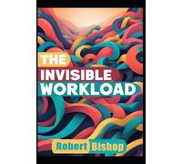 Robert Bishop The Invisible Workload (Tascabile) Freedom Code