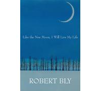 Robert Bly Like the New Moon I Will Live My Life (Tascabile)