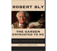 Robert Bly The Garden Entrusted to Me: Essays on Poetry & the Writin (Tascabile)