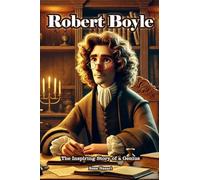 Robert Boyle: The Inspiring Story of a Genius
