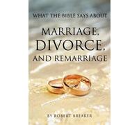 Robert Breaker What the Bible Says about Marriage, Divorce, and Rema (Tascabile)