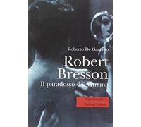 Robert Bresson. Il paradosso del cinema