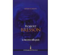 Robert Bresson. La meccanica della grazia - 2006 - Fondazione Ent