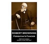 Robert Browning - Ferishtah?s Fancies: "Best be yourself, imperial, plain, and true"