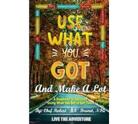 Robert Brunet Use What You Got and Make A Lot (Tascabile)