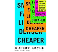 Robert Bryce Smaller Faster Lighter Denser Cheaper (Tascabile)