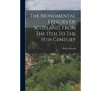 Robert Brydall The Monumental Effigies Of Scotland, From The 13th To (Tascabile)