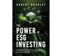 The Power of ESG Investing: Navigating Environmental, Social, and Governance Factors for Sustainable and Responsible Investing