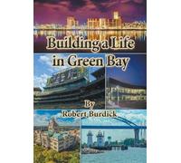 Robert Burdick Building a Life in Green Bay (Tascabile)