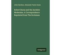 Robert Burns and the Ayrshire Moderates. A Correspondence Reprinted from The Scotsman