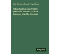 Robert Burns and the Ayrshire Moderates. A Correspondence Reprinted from The Scotsman