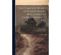 Robert Burns Willia The Complete Works of Robert Burns. Including h (Tascabile)