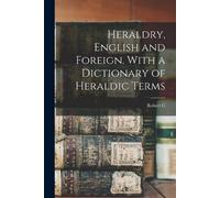 Robert C 1815-1 Heraldry, English and Foreign. With a Dictionary of (Tascabile)