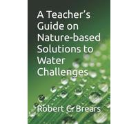 Robert C Brears A Teacher's Guide on Nature-based Solutions to Water (Tascabile)