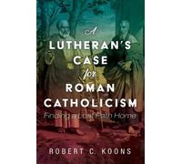 Robert C Koons A Lutheran's Case for Roman Catholicism (Tascabile)