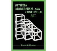 Robert C. Morgan Between Modernism and Conceptual Art (Tascabile)