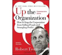 Up the Organization: How to Stop the Corporation from Stifling People and Strangling Profits