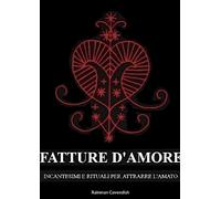 Fatture D'Amore: : Incantesimi e Rituali per Attrarre L'Amato