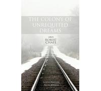 Robert Chafe The Colony of Unrequited Dreams (Tascabile)