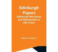 Robert Chambers Edinburgh Papers. Edinburgh Merchants And Merchandis (Tascabile)