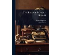 Robert Chambers James Currie The Life of Robert Burns (Tascabile)