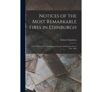 Robert Chambers Notices of the Most Remarkable Fires in Edinburgh (Tascabile)