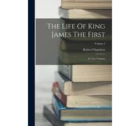 Robert Chambers The Life Of King James The First (Tascabile)