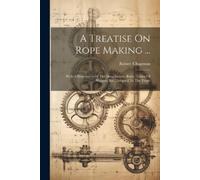 Robert Chapman A Treatise On Rope Making ... (Tascabile)