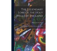 Robert Charles Hope The Legendary Lore of the Holy Wells of England (Tascabile)